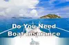 Read more about the article Do You Need Boat Insurance?