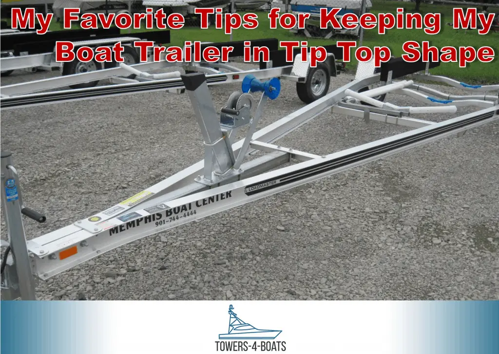 My Favorite Tips for Keeping My Boat Trailer in Tip Top Shape Boating Hub
