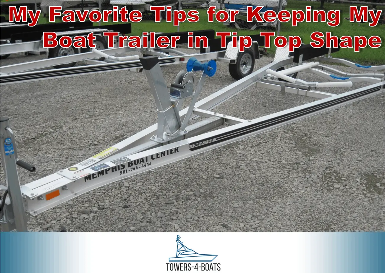 My Favorite Tips for Keeping My Boat Trailer in Tip Top Shape